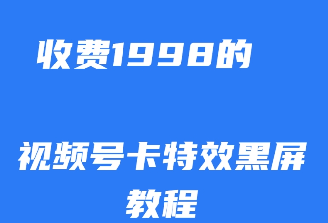 外面收费1998的视频号卡特效黑屏玩法，条条原创，轻松热门【揭秘】-八爪鱼资源库