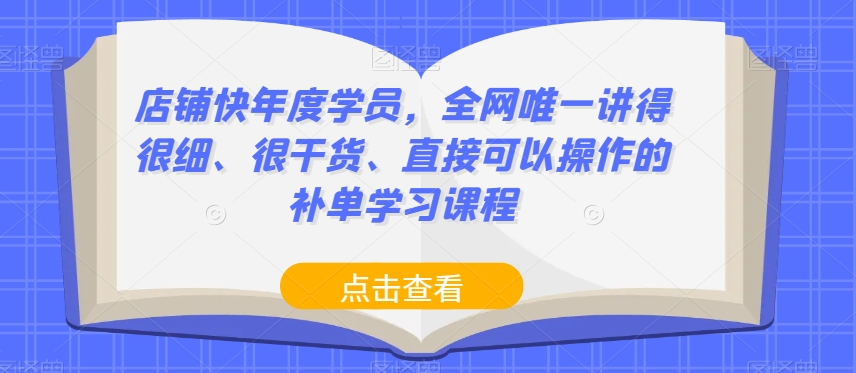 店铺快年度学员，全网唯一讲得很细、很干货、直接可以操作的补单学习课程-八爪鱼资源库