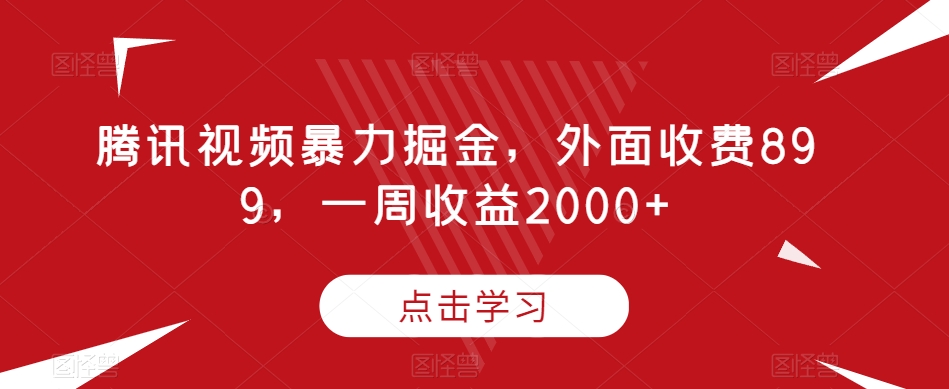 腾讯视频暴力掘金，外面收费899，一周收益2000+【揭秘】-八爪鱼资源库