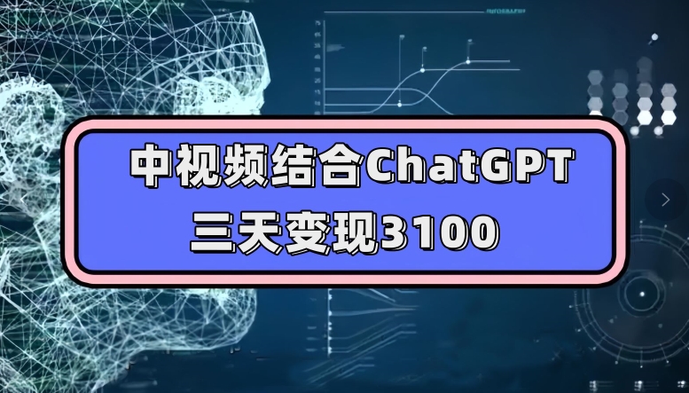中视频结合ChatGPT，三天变现3100，人人可做玩法思路实操教学【揭秘】-八爪鱼资源库
