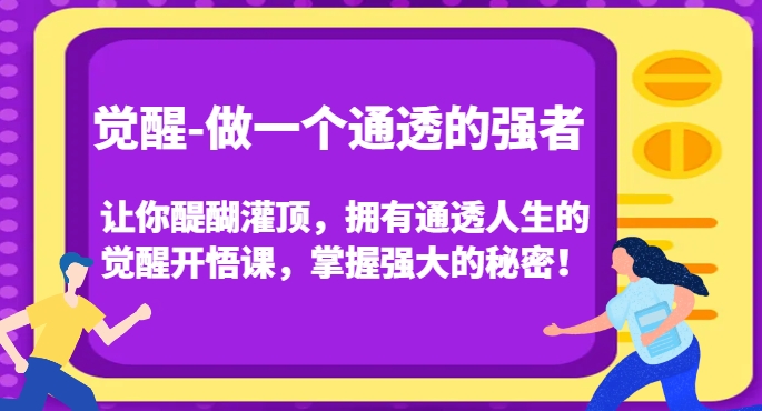 觉醒-做一个通透的强者，让你醍醐灌顶，拥有通透人生的觉醒开悟课，掌握强大的秘密！-八爪鱼资源库