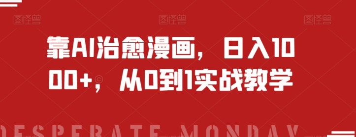 靠AI治愈漫画，日入1000+，从0到1实战教学【揭秘】-八爪鱼资源库