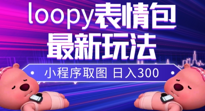 小狸猫loopy表情包小程序取图玩法，最新出的表情包素材-八爪鱼资源库