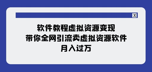 软件教程虚拟资源变现：带你全网引流卖虚拟资源软件，月入过万（11节课）-八爪鱼资源库