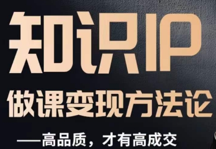 怎么做一门品质好课，知识IP做课变现方法论，高品质，才有好成交-八爪鱼资源库