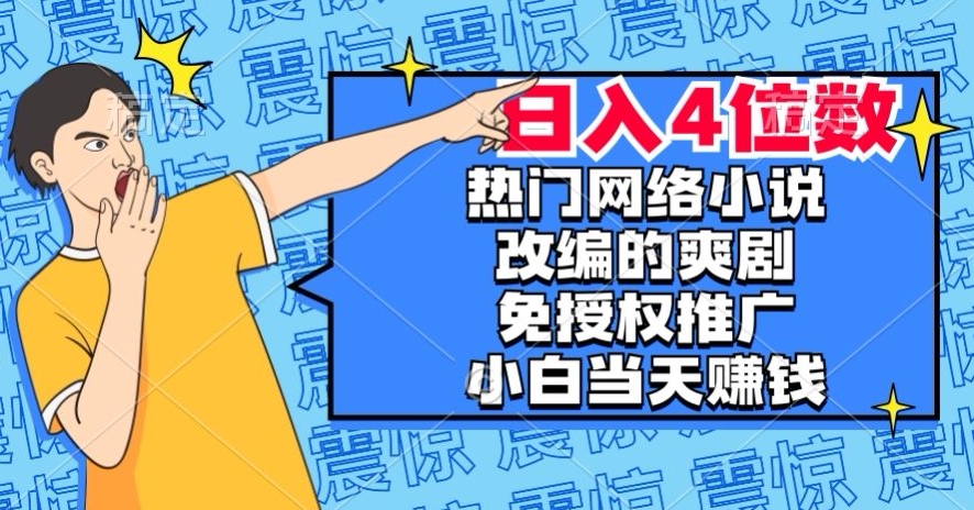 热门网络小说改编的爽剧，免授权推广，新人当天就能赚钱，日入4位数【揭秘】-八爪鱼资源库