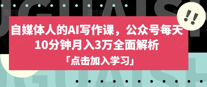 自媒体人的AI写作课，公众号每天10分钟月入3万全面解析-八爪鱼资源库