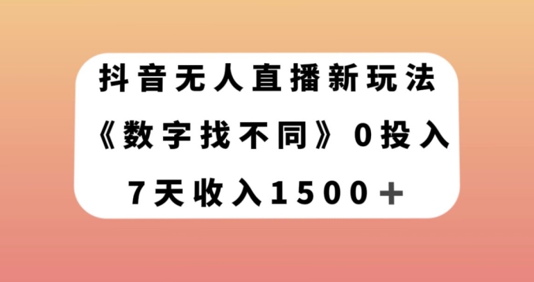 抖音无人直播新玩法，数字找不同，7天收入1500+【揭秘】-八爪鱼资源库