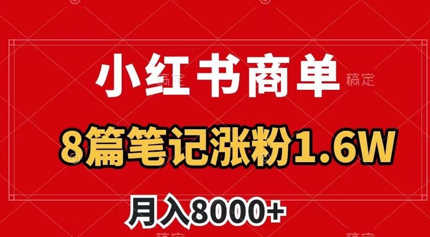 小红书商单最新玩法,8篇笔记涨粉1.6w,作品制作简单,月入8000+【揭秘】-八爪鱼资源库