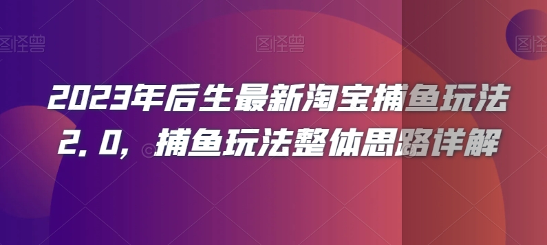 2023年后生最新淘宝捕鱼玩法2.0，捕鱼玩法整体思路详解-八爪鱼资源库