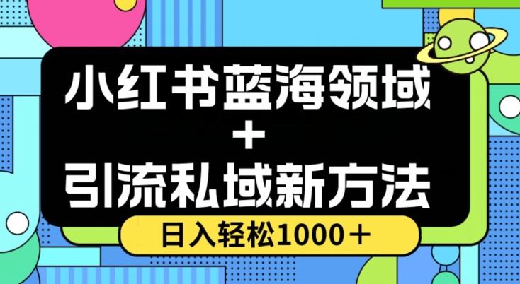 小红书蓝海虚拟＋引流私域新方法，100%不限流，日入轻松1000＋，小白无脑操作【揭秘】-八爪鱼资源库
