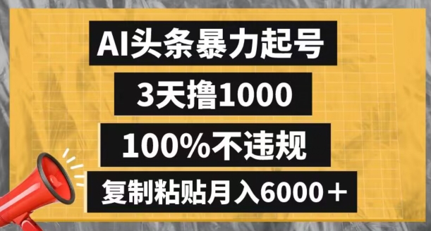 AI头条暴力起号，3天撸1000,100%不违规，复制粘贴月入6000＋【揭秘】-八爪鱼资源库