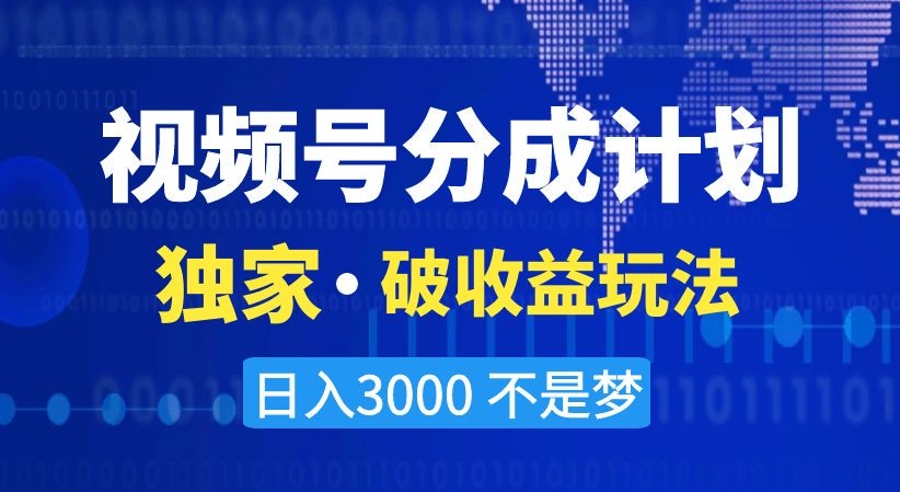 视频号分成计划，独家·破收益玩法，日入3000不是梦【揭秘】-八爪鱼资源库