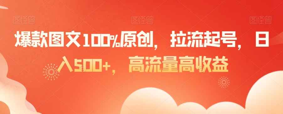 爆款图文100%原创，拉流起号，日入500+，高流量高收益【揭秘】-八爪鱼资源库