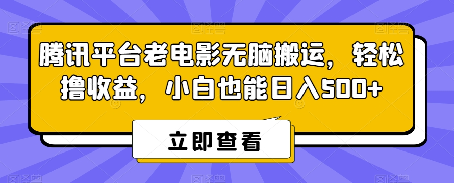 腾讯平台老电影无脑搬运，轻松撸收益，小白也能日入500+【揭秘】-八爪鱼资源库