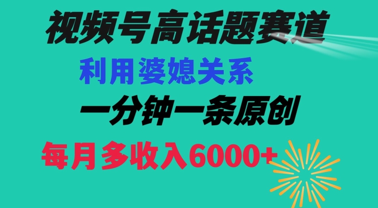 视频号流量赛道{婆媳关系}玩法话题高播放恐怖一分钟一条每月额外收入6000+【揭秘】-八爪鱼资源库
