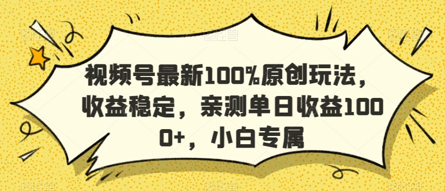 视频号最新100%原创玩法，收益稳定，亲测单日收益1000+，小白专属【揭秘】-八爪鱼资源库