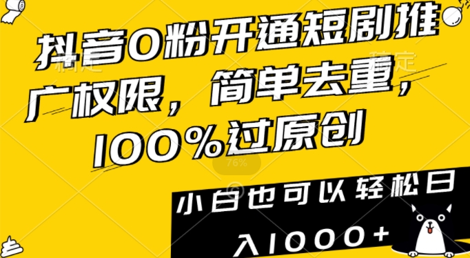 抖音0粉开通短剧推广权限，简单去重，100%过原创，小白也可以轻松日入1000+【揭秘】-八爪鱼资源库