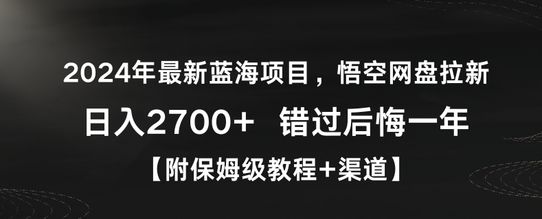 2024年最新蓝海项目，悟空网盘拉新，日入2700+错过后悔一年【附保姆级教程+渠道】【揭秘】-八爪鱼资源库
