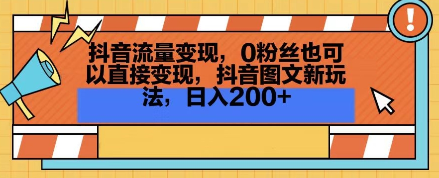 抖音流量变现，0粉丝也可以直接变现，抖音图文新玩法，日入200+【揭秘】-八爪鱼资源库