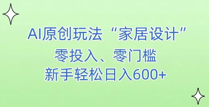 AI家居设计，简单好上手，新手小白什么也不会的，都可以轻松日入500+【揭秘】-八爪鱼资源库