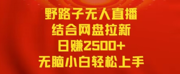 野路子无人直播结合网盘拉新，日赚2500+，小白无脑轻松上手【揭秘】-八爪鱼资源库