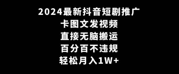 2024最新抖音短剧推广，卡图文发视频，直接无脑搬，百分百不违规，轻松月入1W+【揭秘】-八爪鱼资源库