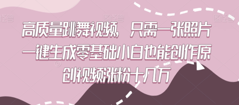 高质量跳舞视频，只需一张照片一键生成零基础小白也能创作原创视频涨粉十几万【揭秘】-八爪鱼资源库