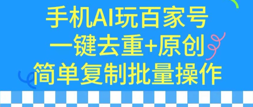 用手机AI玩百家号，一键去重+原创，简单复制批量操作【揭秘】-八爪鱼资源库