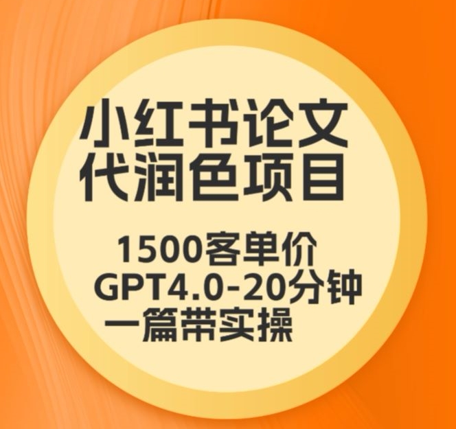 毕业季小红书论文代润色项目,本科1500,专科1200,高客单GPT4.0-20分钟一篇带实操【揭秘】-八爪鱼资源库