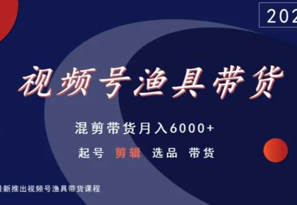 视频号渔具带货，混剪带货月入6000+，起号剪辑选品带货-八爪鱼资源库