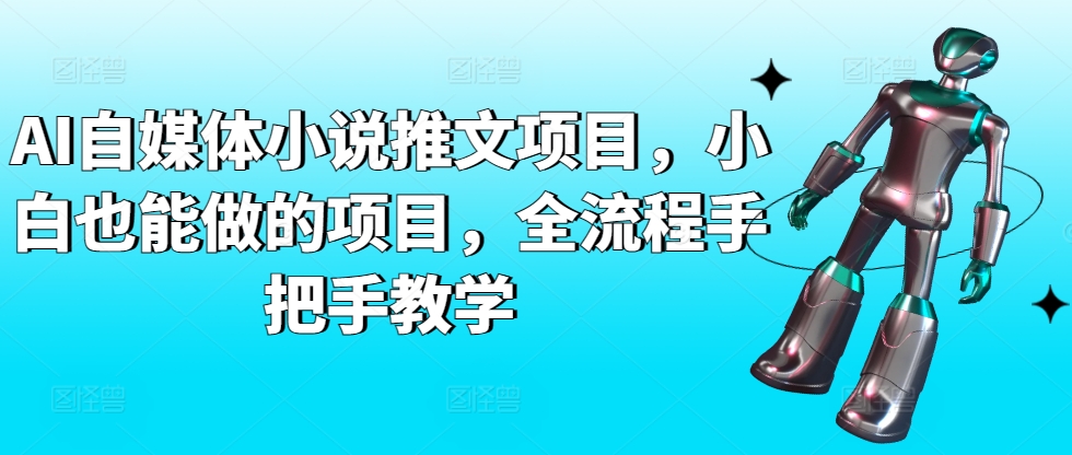 AI自媒体小说推文项目，小白也能做的项目，全流程手把手教学-八爪鱼资源库