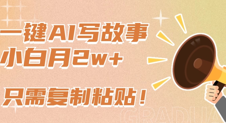 一键AI写故事，新赛道新玩法，只需复制粘贴，小白轻松月入2w+【揭秘】-八爪鱼资源库