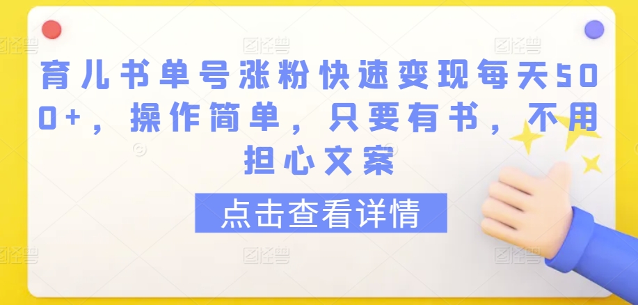 育儿书单号涨粉快速变现每天500+，操作简单，只要有书，不用担心文案【揭秘】-八爪鱼资源库