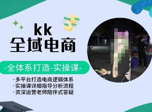KK全域电商,全体系打造实操课,多平台打造电商逻辑体系-八爪鱼资源库