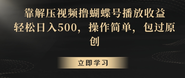靠解压视频撸蝴蝶号播放收益，轻松日入500，操作简单，包过原创【揭秘】-八爪鱼资源库