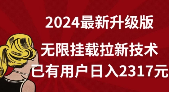 【全网独家】2024年最新升级版，无限挂载拉新技术，已有用户日入2317元【揭秘】-八爪鱼资源库