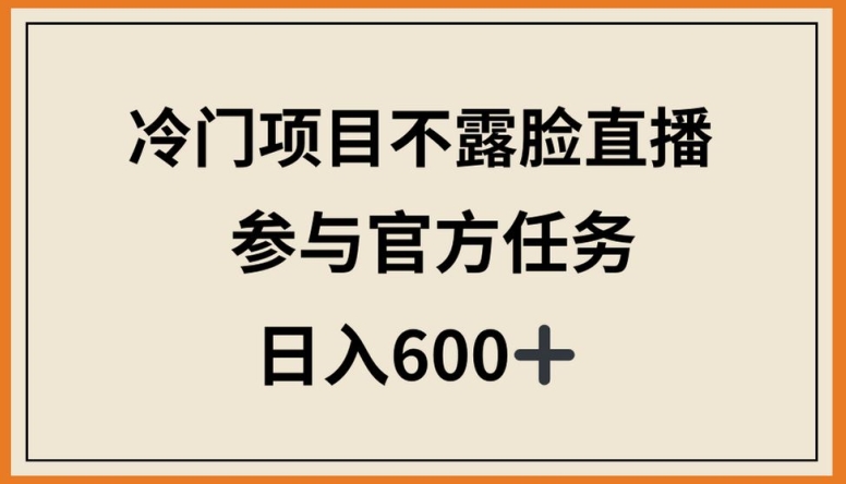 冷门项目不露脸直播，参与官方任务，日入600+【揭秘】-八爪鱼资源库