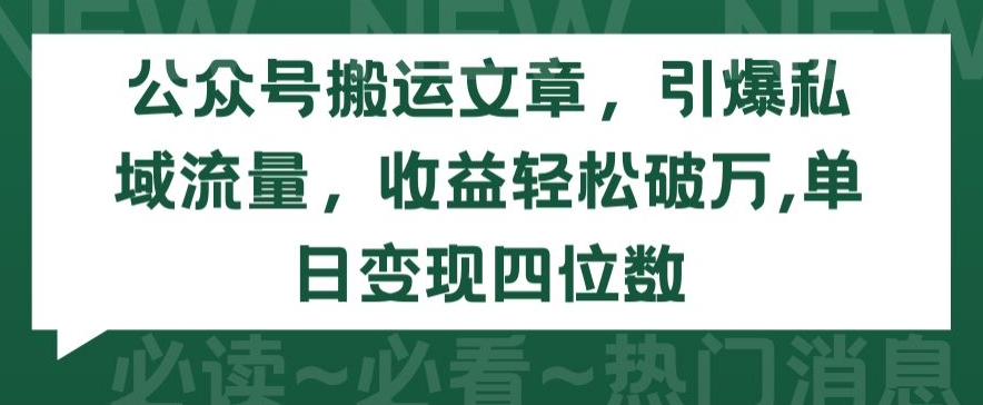 公众号搬运文章，引爆私域流量，收益轻松破万，单日变现四位数【揭秘】-八爪鱼资源库