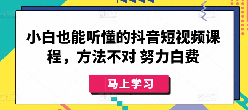 小白也能听懂的抖音短视频课程，方法不对 努力白费-八爪鱼资源库