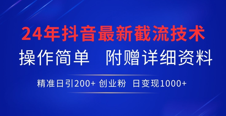 24年最新抖音截流技术，精准日引200+创业粉，操作简单附赠详细资料【揭秘】-八爪鱼资源库