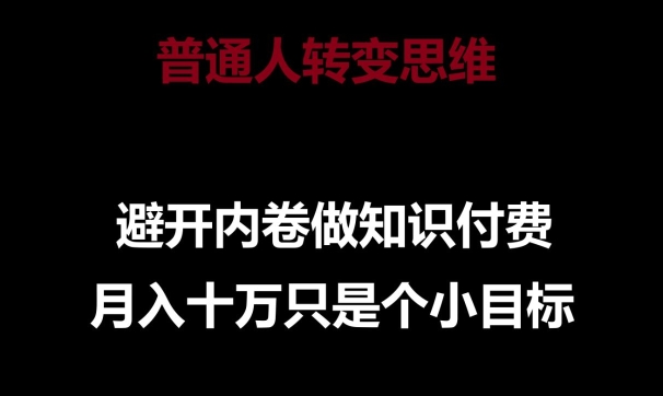 普通人转变思维，避开内卷做知识付费，月入十万只是一个小目标【揭秘】-八爪鱼资源库