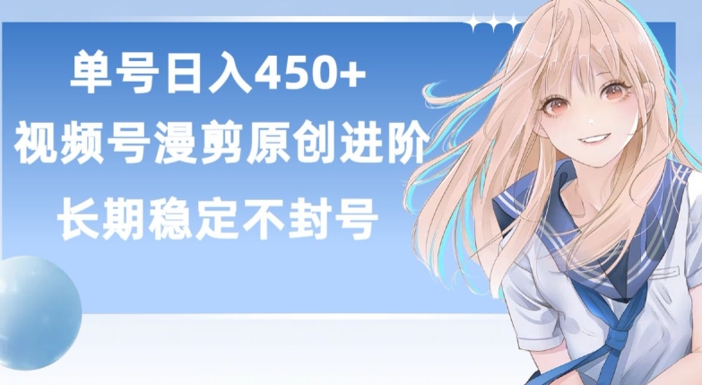 单号日赚450+，视频号原创漫剪进阶版，长久稳定，而且具有睡后收益【揭秘】-八爪鱼资源库