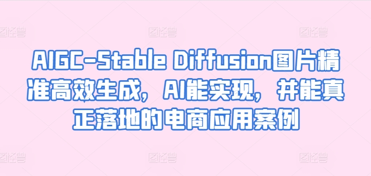 AIGC-Stable Diffusion图片精准高效生成，AI能实现，并能真正落地的电商应用案例-八爪鱼资源库