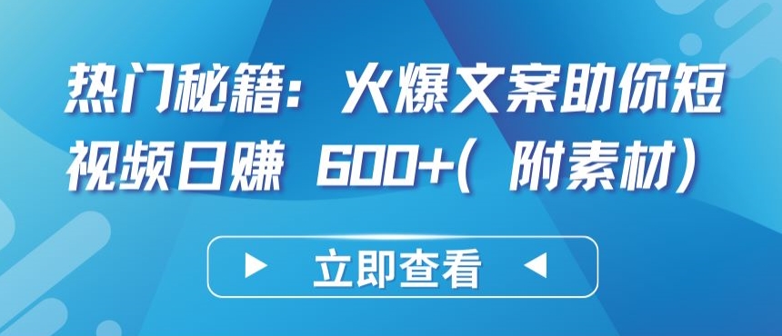 热门秘籍：火爆文案助你短视频日赚 600+(附素材)【揭秘】-八爪鱼资源库