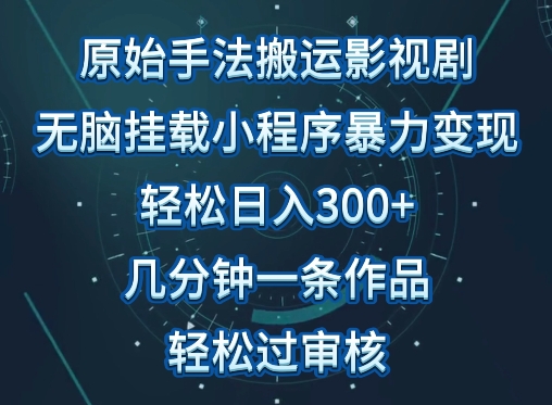 原始手法影视搬运，无脑搬运影视剧，单日收入300+，操作简单，几分钟生成一条视频，轻松过审核【揭秘】-八爪鱼资源库