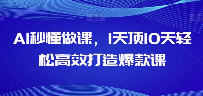 AI秒懂做课，1天顶10天轻松高效打造爆款课-八爪鱼资源库