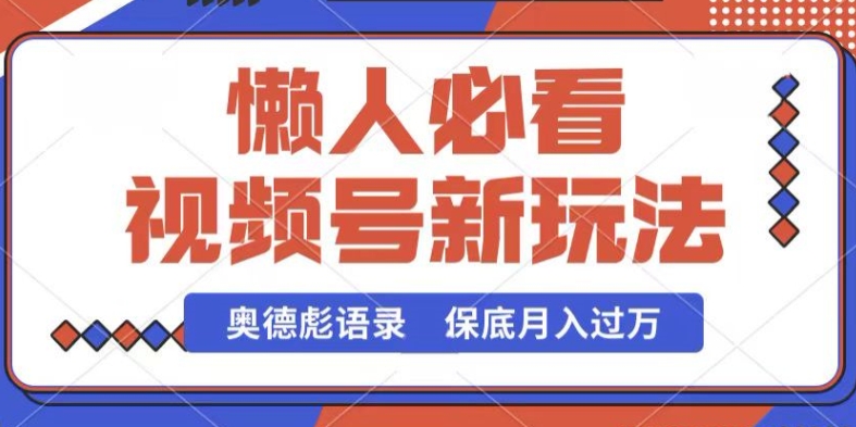 视频号新玩法，奥德彪语录，视频制作简单，流量也不错，保底月入过W【揭秘】-八爪鱼资源库