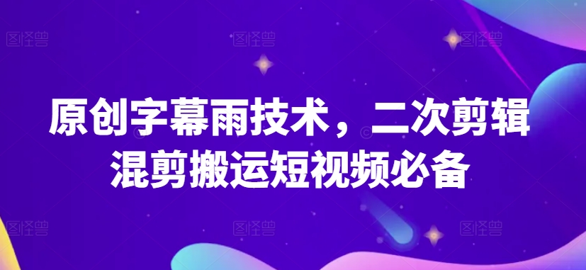 原创字幕雨技术，二次剪辑混剪搬运短视频必备【揭秘】-八爪鱼资源库