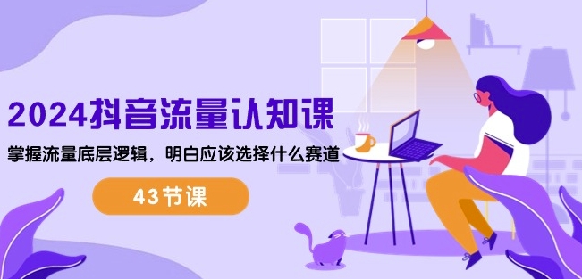 2024抖音流量认知课：掌握流量底层逻辑，明白应该选择什么赛道 (43节课)-八爪鱼资源库